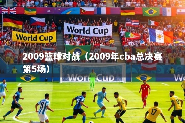 2009篮球对战(2009年cba总决赛第5场)
