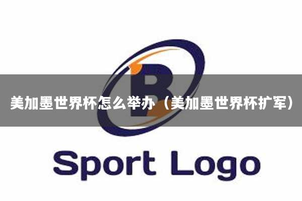 美加墨世界杯怎么举办（美加墨世界杯扩军）
